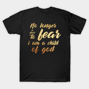 No longer a slave to fear, i am a child of god T-Shirt